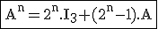 3$ \rm \fbox{A^n=2^n.I_3+(2^n-1).A}
